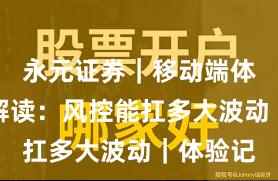 永元证券｜移动端体验深度解读：风控能扛多大波动｜体验记