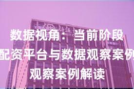 数据视角：当前阶段实盘配资平台与数据观察案例解读