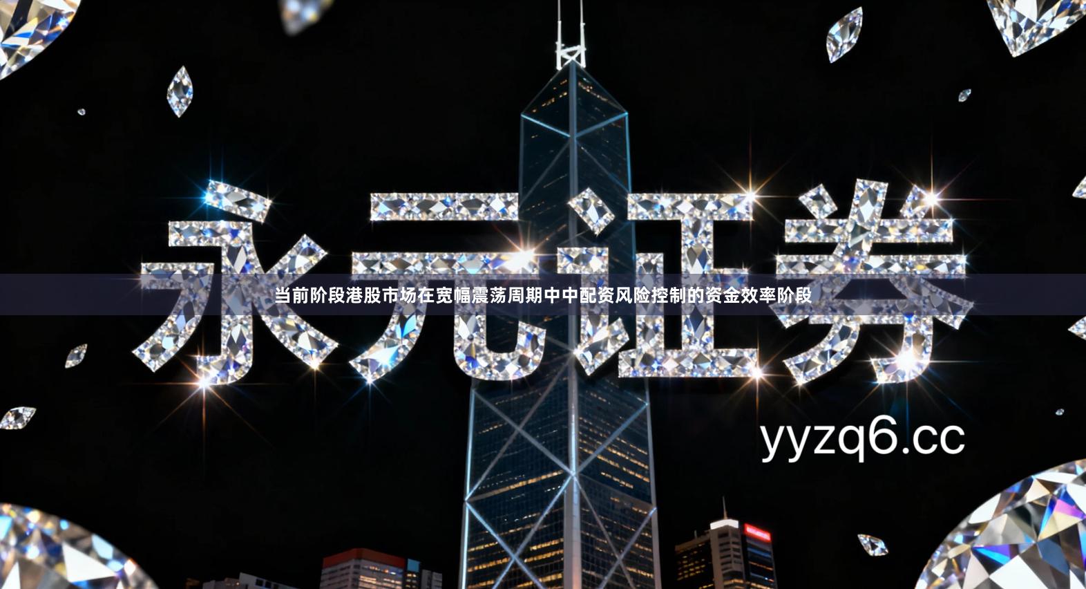 当前阶段港股市场在宽幅震荡周期中中配资风险控制的资金效率阶段