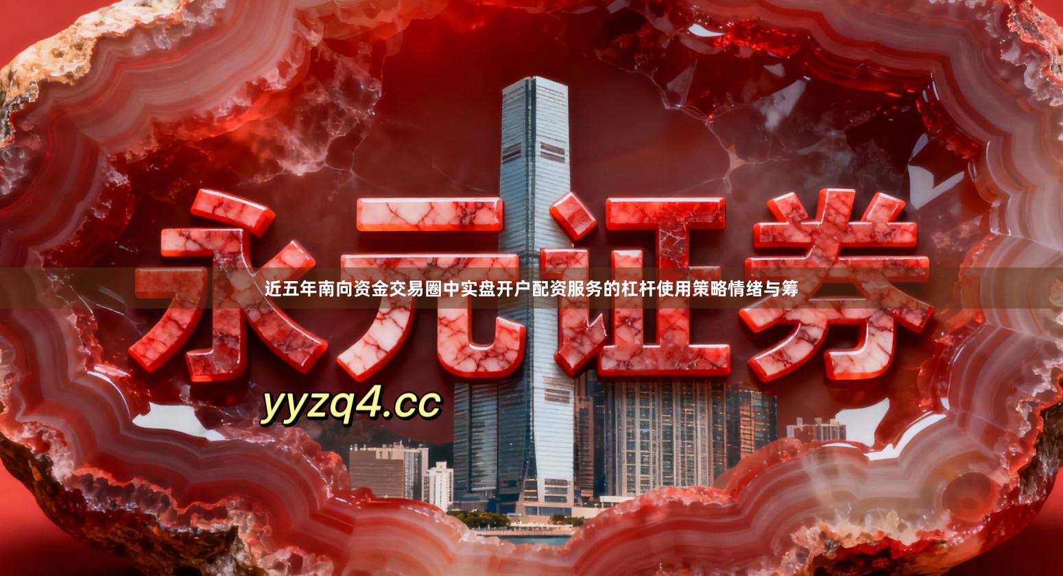 近五年南向资金交易圈中实盘开户配资服务的杠杆使用策略情绪与筹