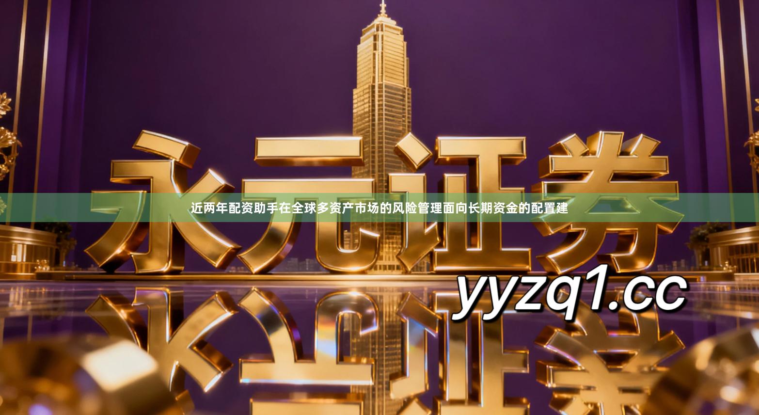 近两年配资助手在全球多资产市场的风险管理面向长期资金的配置建