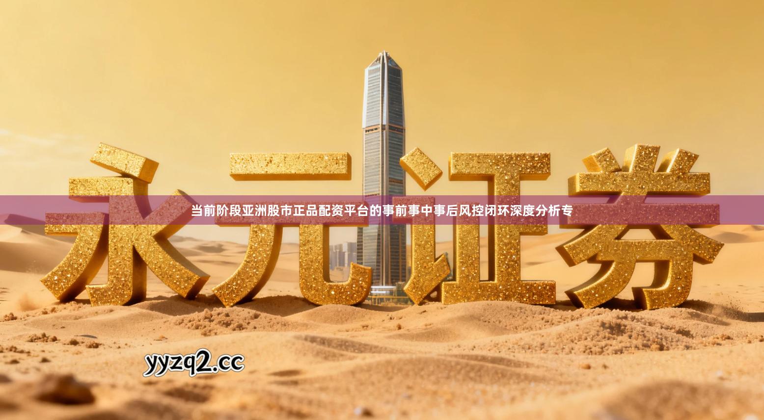 当前阶段亚洲股市正品配资平台的事前事中事后风控闭环深度分析专