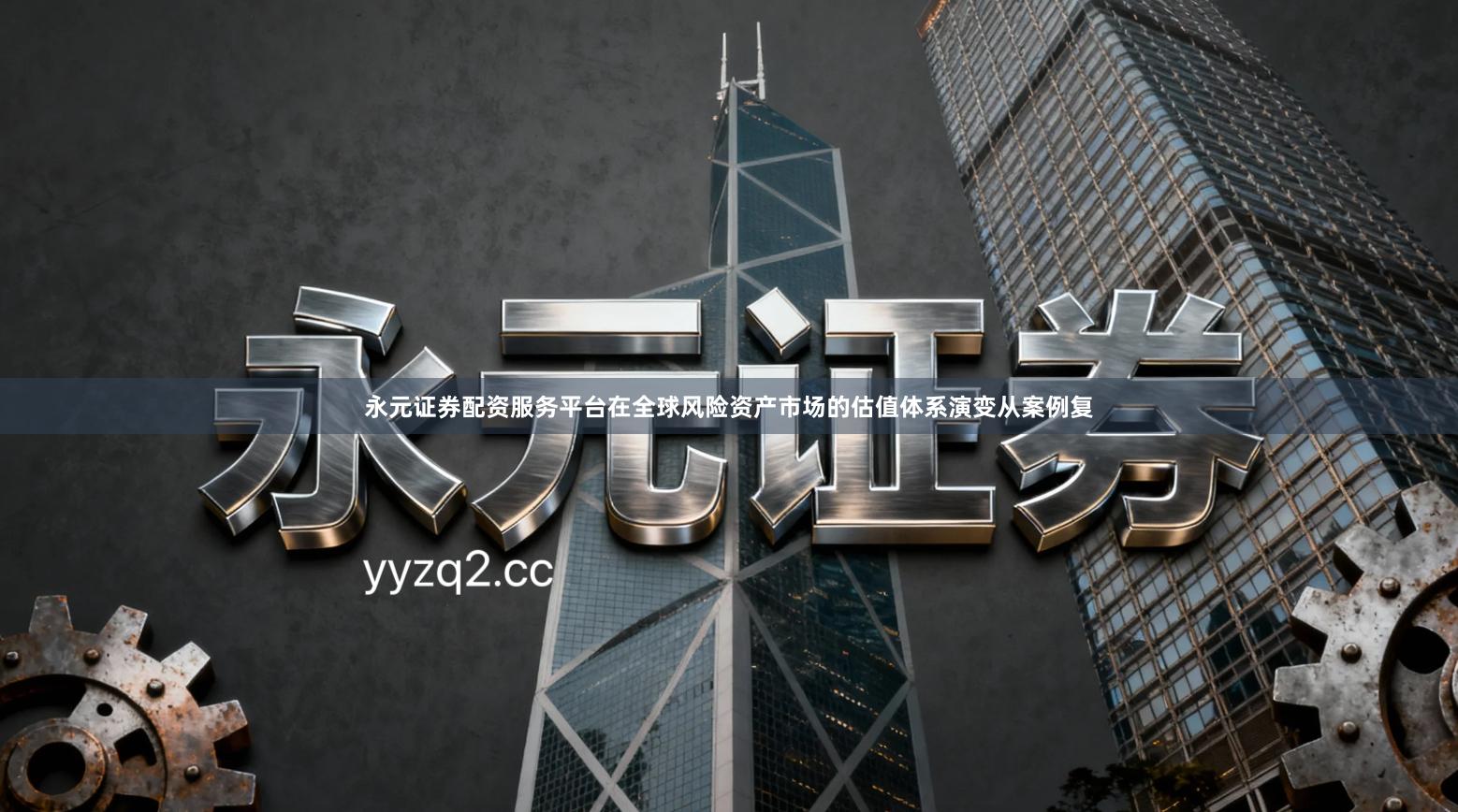 永元证券配资服务平台在全球风险资产市场的估值体系演变从案例复