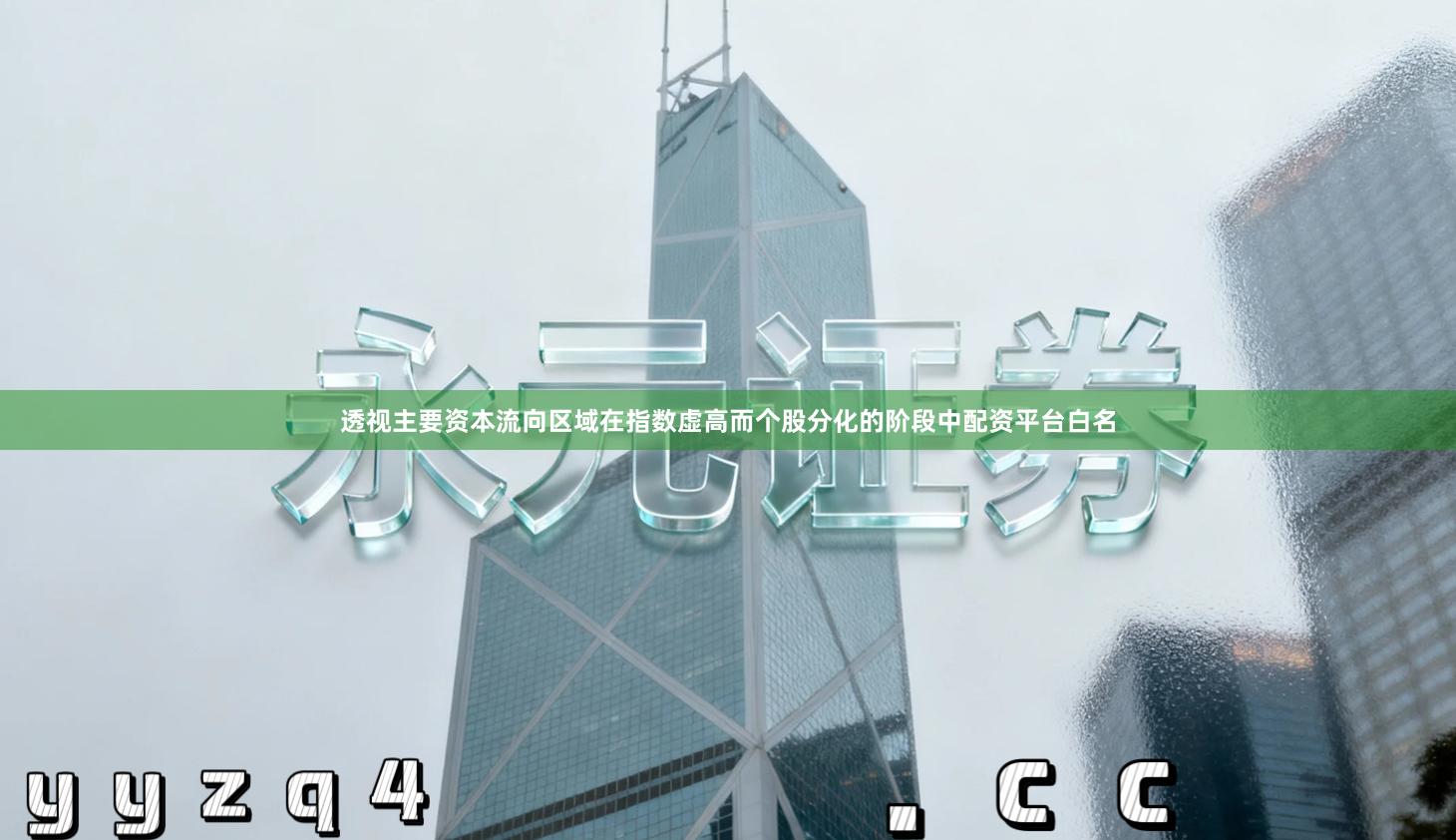 透视主要资本流向区域在指数虚高而个股分化的阶段中配资平台白名