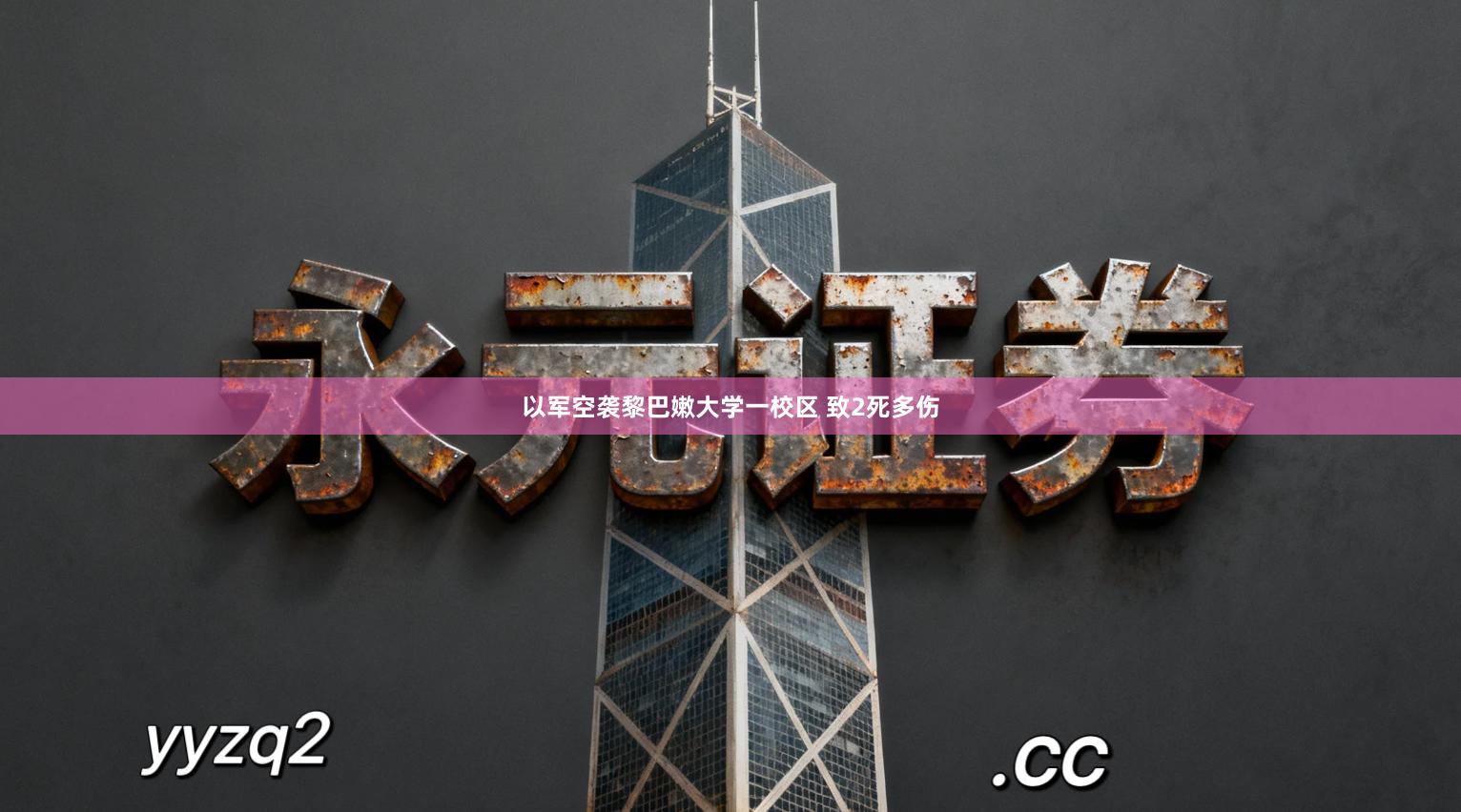 以军空袭黎巴嫩大学一校区 致2死多伤